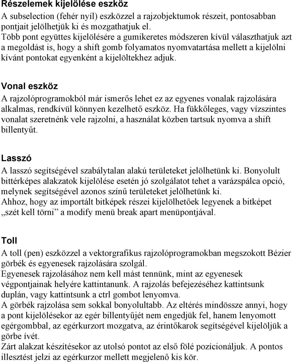 kijelöltekhez adjuk. Vonal eszköz A rajzolóprogramokból már ismerős lehet ez az egyenes vonalak rajzolására alkalmas, rendkívül könnyen kezelhető eszköz.