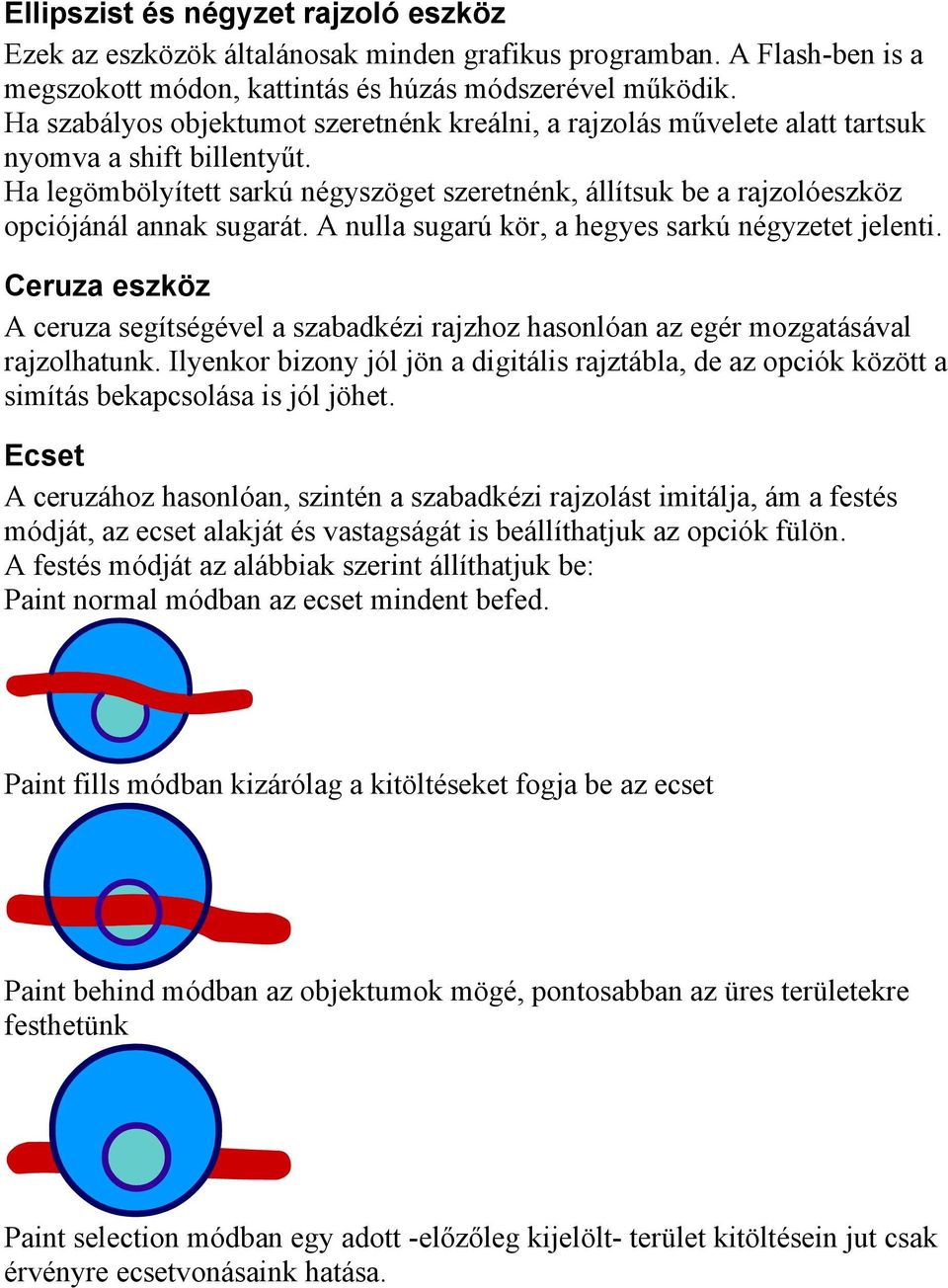 Ha legömbölyített sarkú négyszöget szeretnénk, állítsuk be a rajzolóeszköz opciójánál annak sugarát. A nulla sugarú kör, a hegyes sarkú négyzetet jelenti.