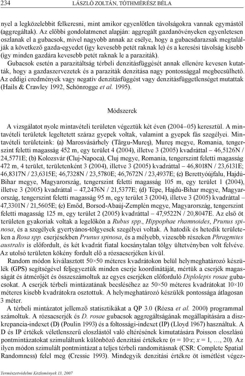 kevesebb petét raknak le) és a keresési távolság kisebb (így minden gazdára kevesebb petét raknak le a paraziták).