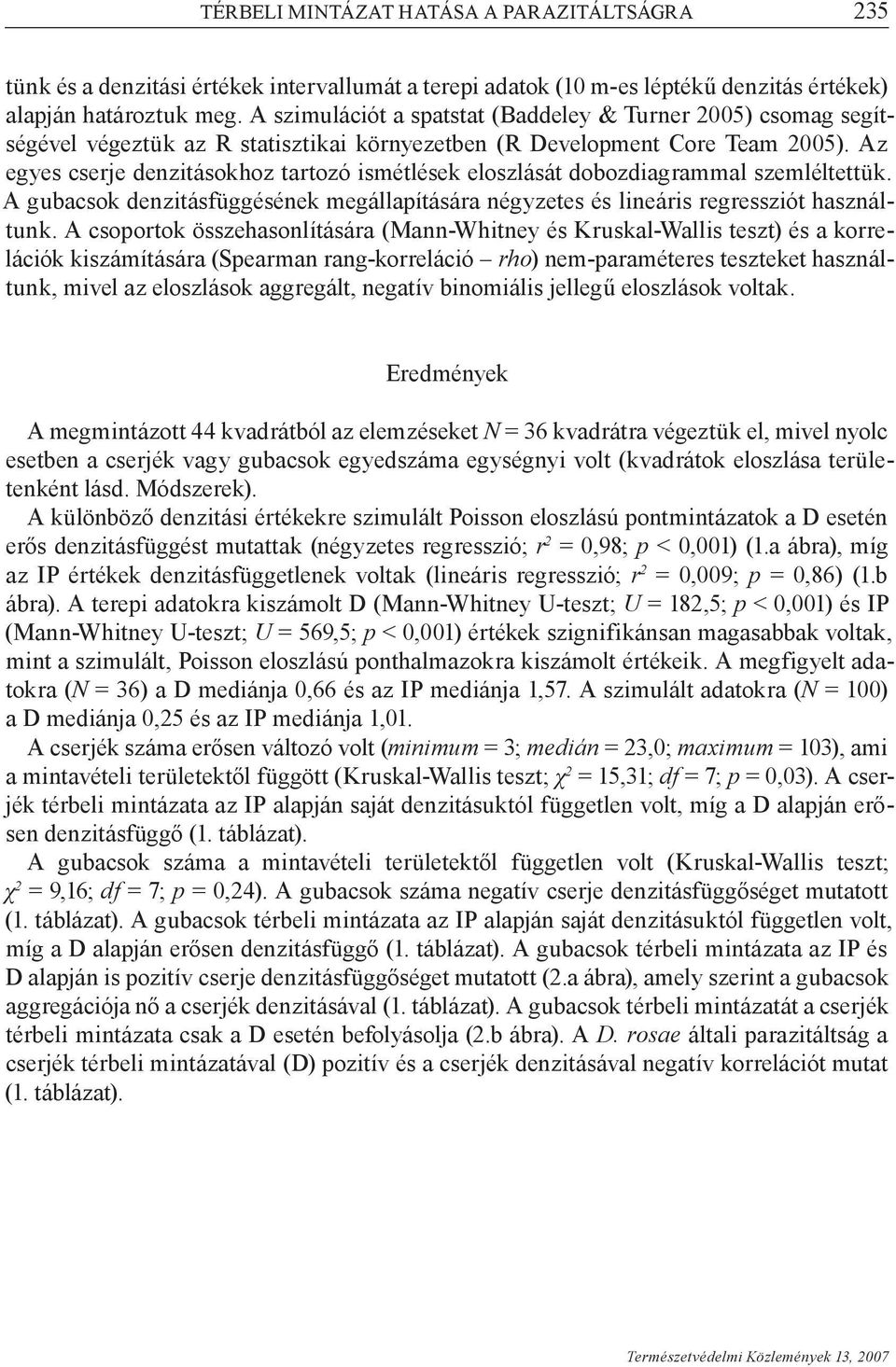 Az egyes cserje denzitásokhoz tartozó ismétlések eloszlását dobozdiagrammal szemléltettük. A gubacsok denzitásfüggésének megállapítására négyzetes és lineáris regressziót használtunk.