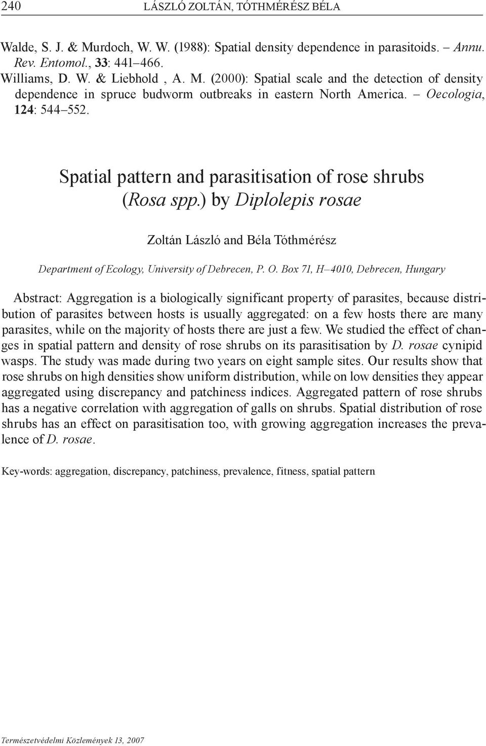 Box 71, H 4010, Debrecen, Hungary Abstract: Aggregation is a biologically significant property of parasites, because distribution of parasites between hosts is usually aggregated: on a few hosts