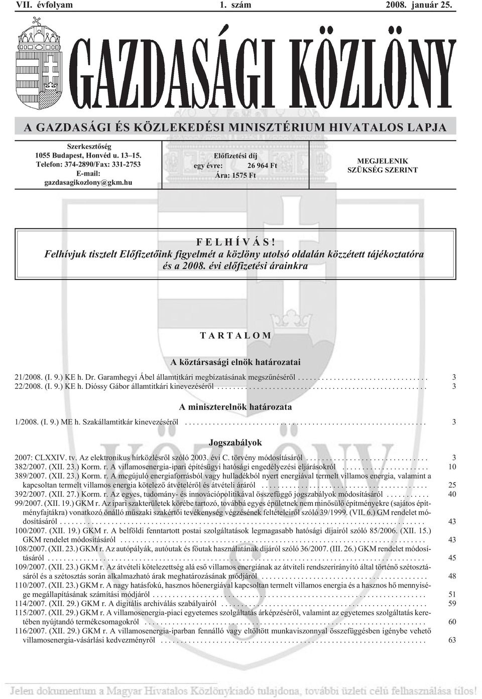 Felhívjuk tisztelt Elõfizetõink figyelmét a közlöny utolsó oldalán közzétett tájékoztatóra és a 2008. évi elõfizetési árainkra TARTALOM A köztársasági elnök határozatai 21/2008. (I. 9.) KE h. Dr.