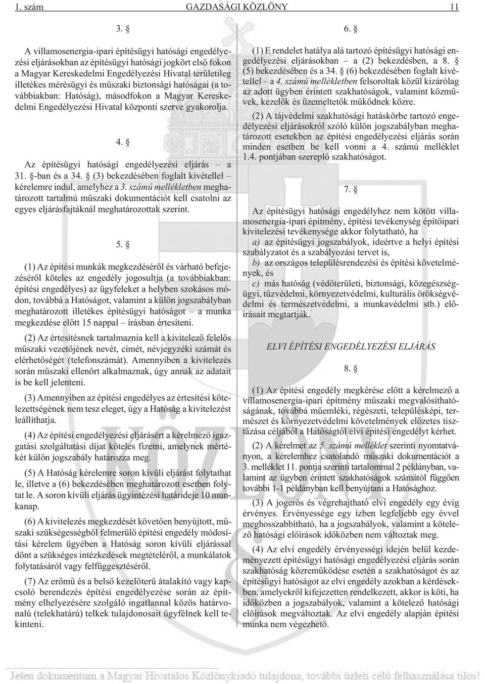 biztonsági hatóságai (a továbbiakban: Hatóság), másodfokon a Magyar Kereskedelmi Engedélyezési Hivatal központi szerve gyakorolja. 4. Az építésügyi hatósági engedélyezési eljárás a 31. -ban és a 34.