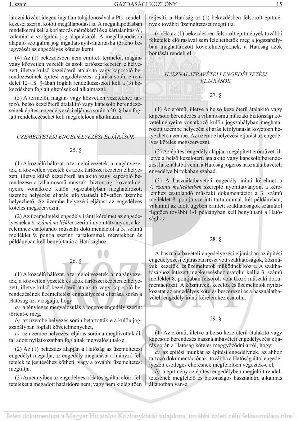 A megállapodáson alapuló szolgalmi jog ingatlan-nyilvántartásba történõ bejegyzését az engedélyes köteles kérni.