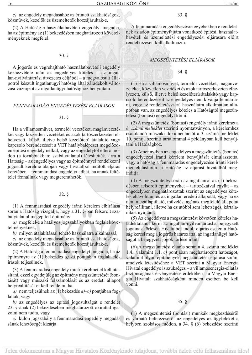 A jogerõs és végrehajtható használatbavételi engedély kézhezvétele után az engedélyes köteles az ingatlan-nyilvántartási átvezetés céljából a megvalósult állapotról készült ingatlanügyi hatóság által