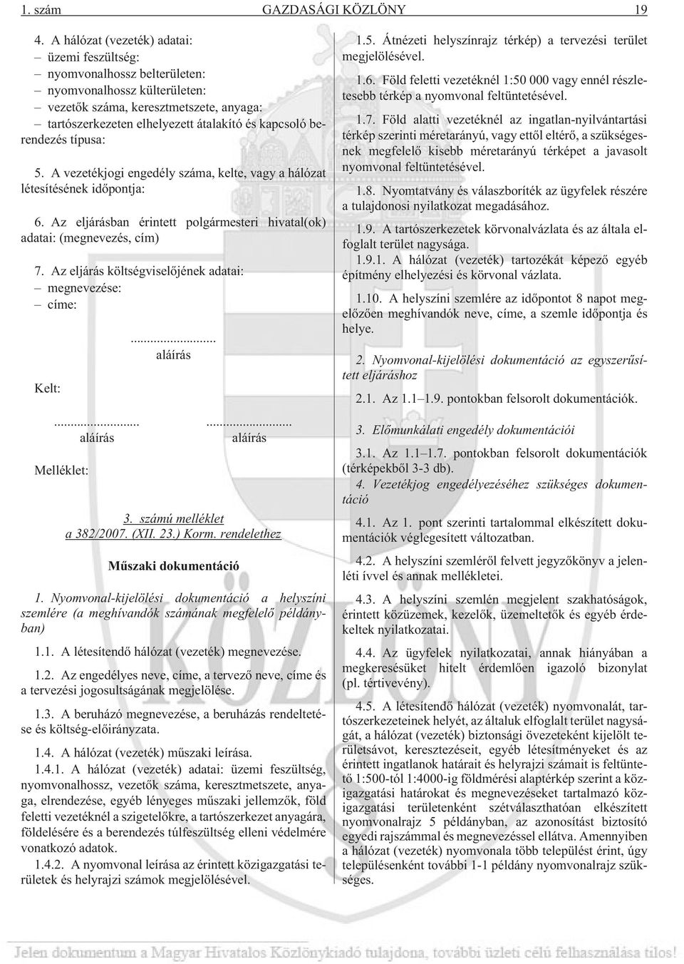 berendezés típusa: 5. A vezetékjogi engedély száma, kelte, vagy a hálózat létesítésének idõpontja: 6. Az eljárásban érintett polgármesteri hivatal(ok) adatai: (megnevezés, cím) 7.