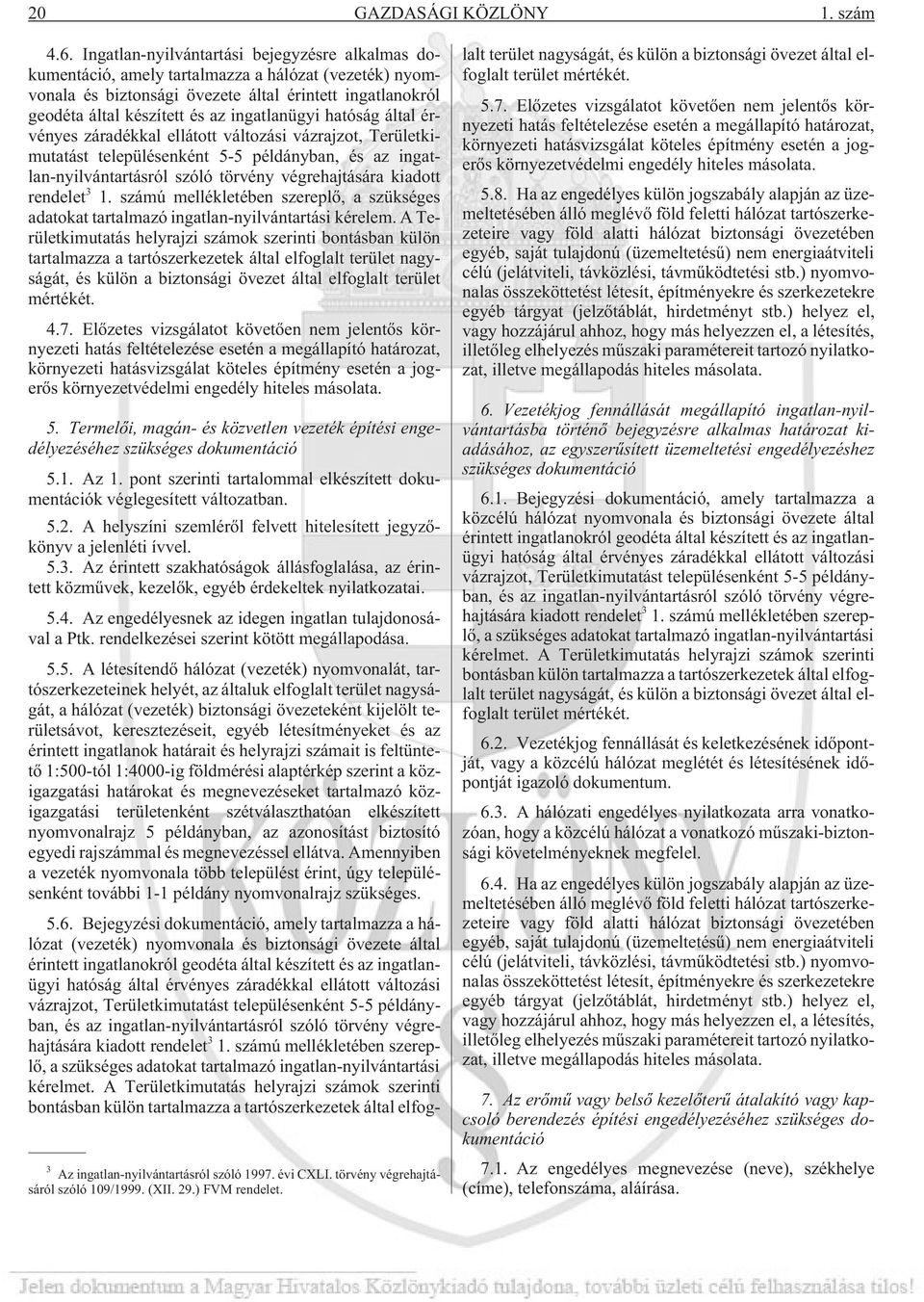 ingatlanügyi hatóság által érvényes záradékkal ellátott változási vázrajzot, Területkimutatást településenként 5-5 példányban, és az ingatlan-nyilvántartásról szóló törvény végrehajtására kiadott