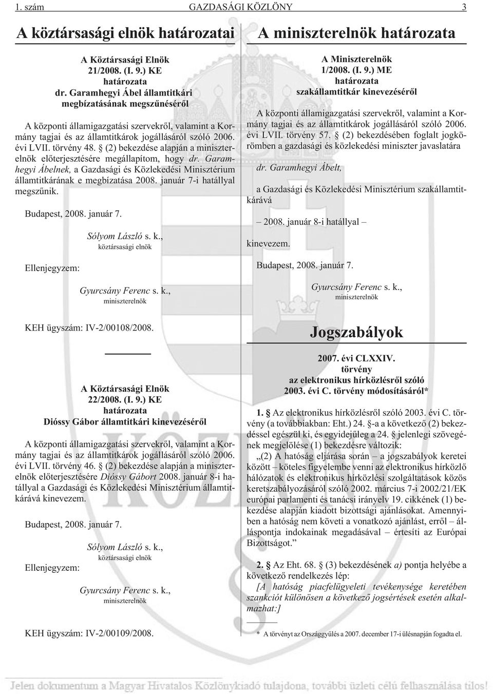 (2) bekezdése alapján a miniszterelnök elõterjesztésére megállapítom, hogy dr. Garamhegyi Ábelnek, a Gazdasági és Közlekedési Minisztérium államtitkárának e megbízatása 2008.