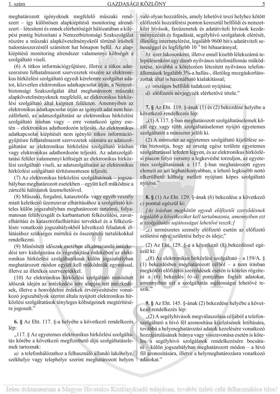 Az alapkiépítésû monitoring alrendszer valamennyi költségét a szolgáltató viseli.