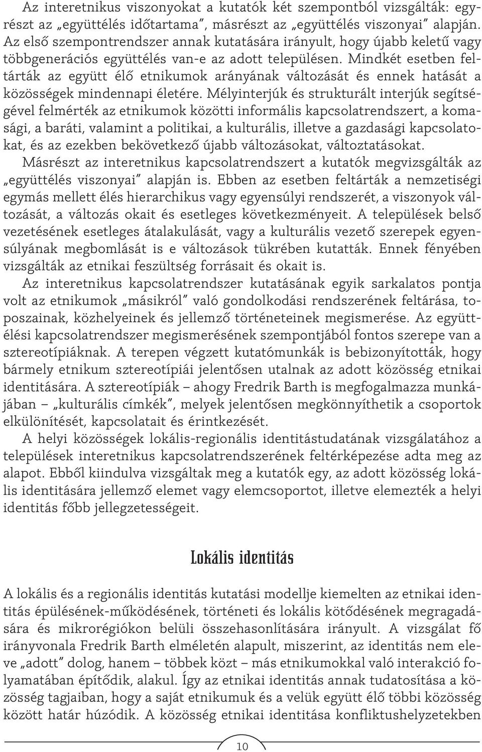 Mindkét esetben feltárták az együtt élõ etnikumok arányának változását és ennek hatását a közösségek mindennapi életére.