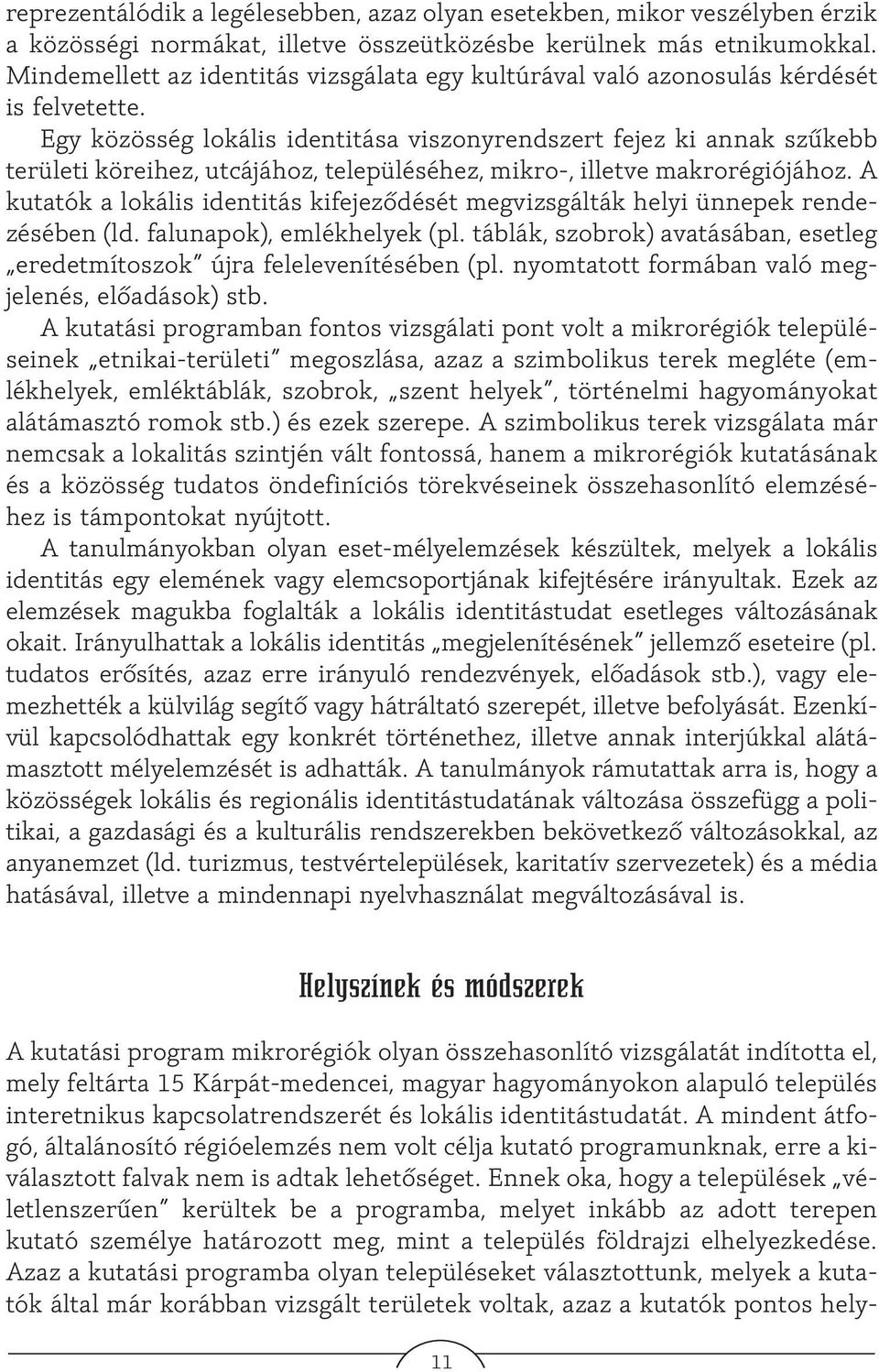 Egy közösség lokális identitása viszonyrendszert fejez ki annak szûkebb területi köreihez, utcájához, településéhez, mikro-, illetve makrorégiójához.