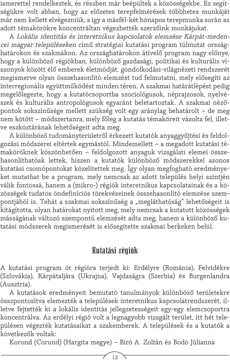 szerzõink munkájukat. A Lokális identitás és interetnikus kapcsolatok elemzése Kárpát-medencei magyar településeken címû stratégiai kutatási program túlmutat országhatárokon és szakmákon.