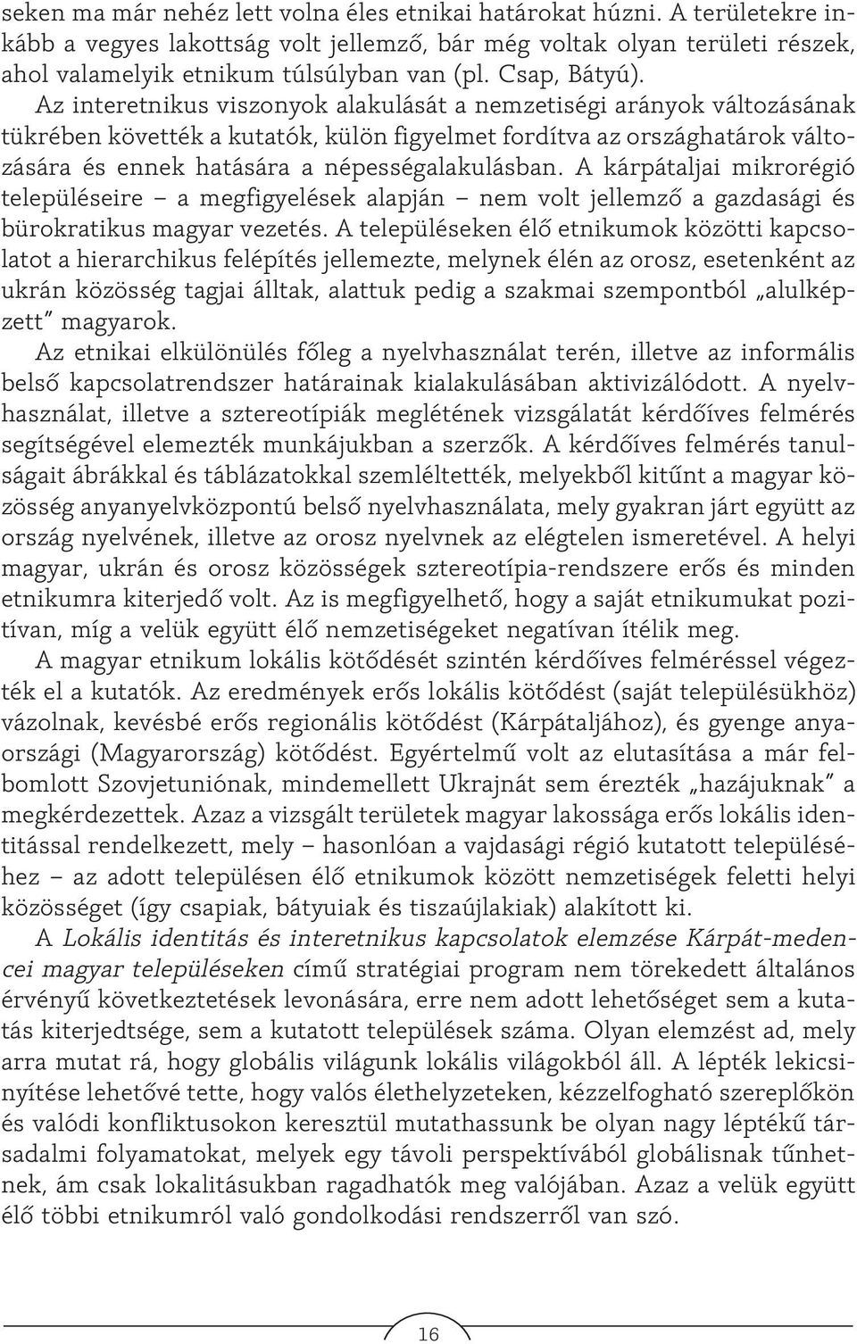 Az interetnikus viszonyok alakulását a nemzetiségi arányok változásának tükrében követték a kutatók, külön figyelmet fordítva az országhatárok változására és ennek hatására a népességalakulásban.