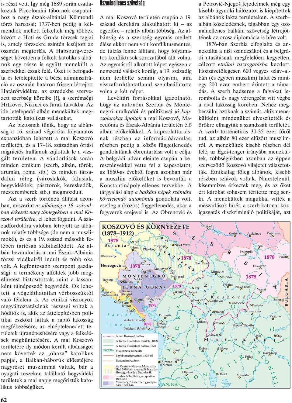 tagjai is, amely törzsekre szintén lesújtott az oszmán megtorlás. A Habsburg-vereséget követõen a felkelt katolikus albánok egy része is együtt menekült a szerbekkel észak felé.