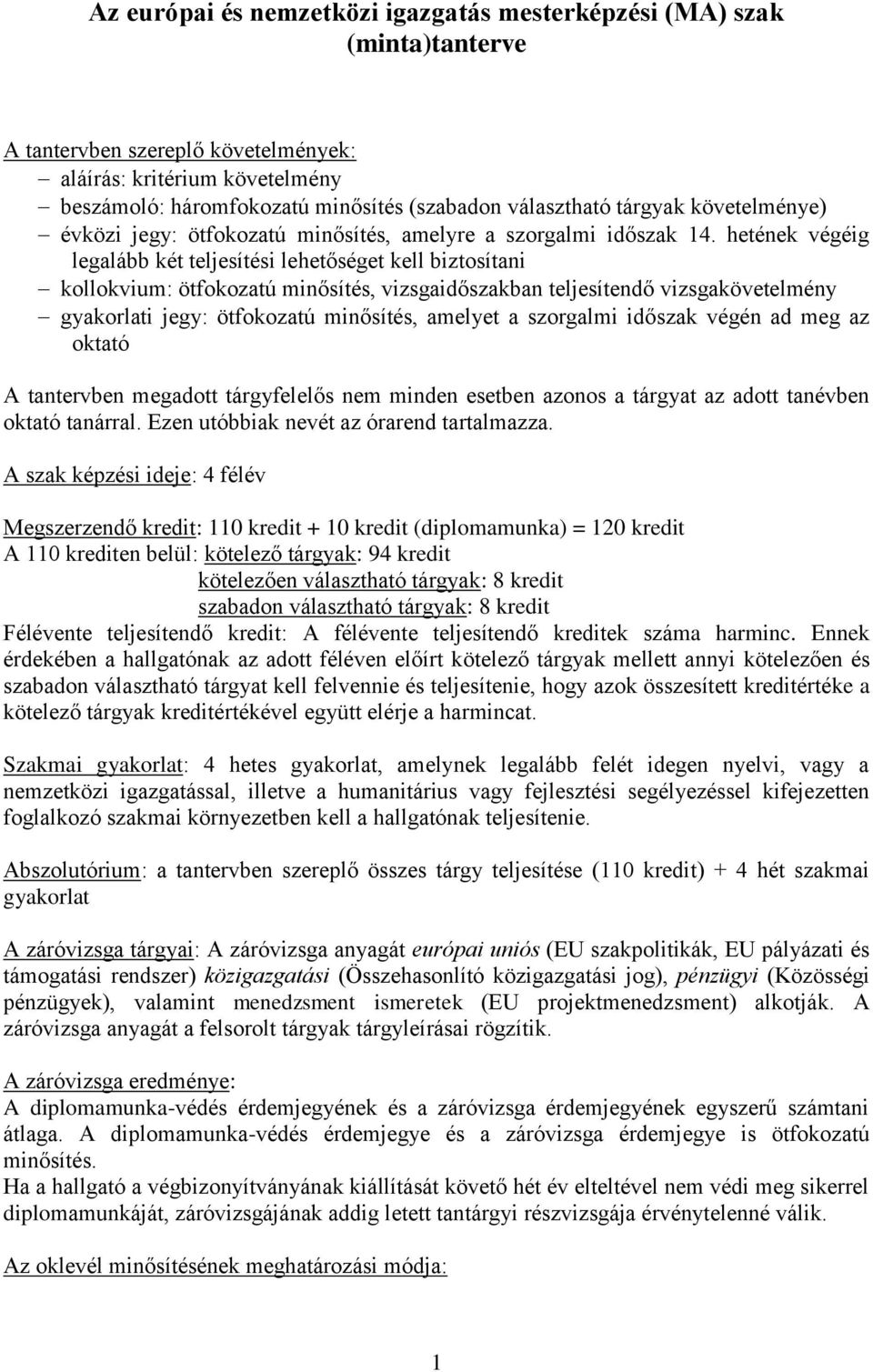 hetének végéig legalább két teljesítési lehetőséget kell biztosítani kollokvium: ötfokozatú minősítés, vizsgaidőszakban teljesítendő vizsgakövetelmény : ötfokozatú minősítés, amelyet a szorgalmi