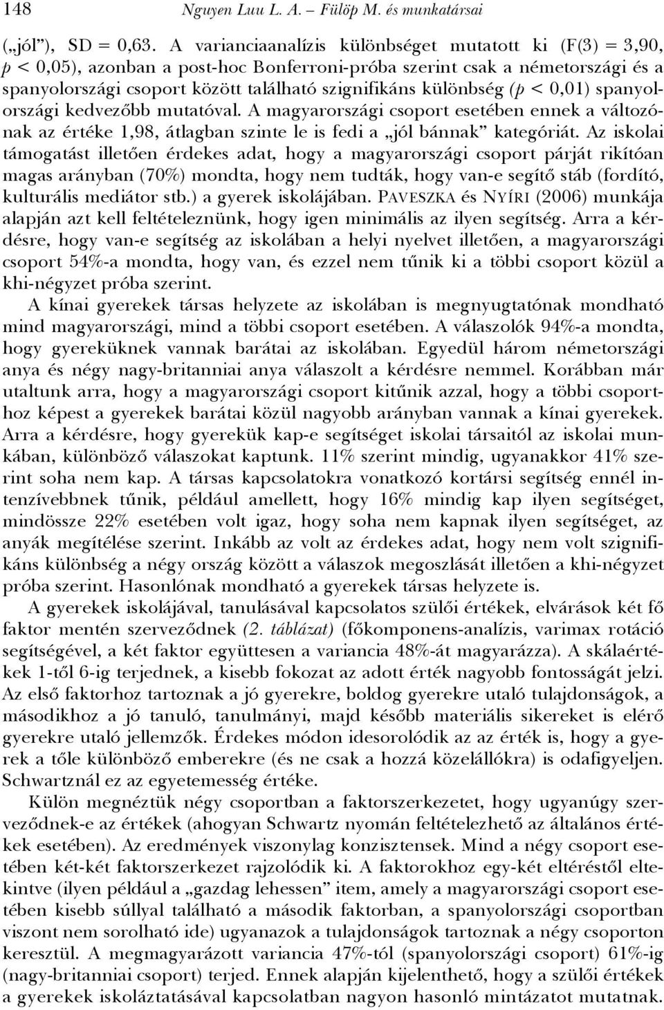 különbség (p < 0,01) spanyolországi kedvezőbb mutatóval. A magyarországi csoport esetében ennek a változónak az értéke 1,98, átlagban szinte le is fedi a jól bánnak kategóriát.