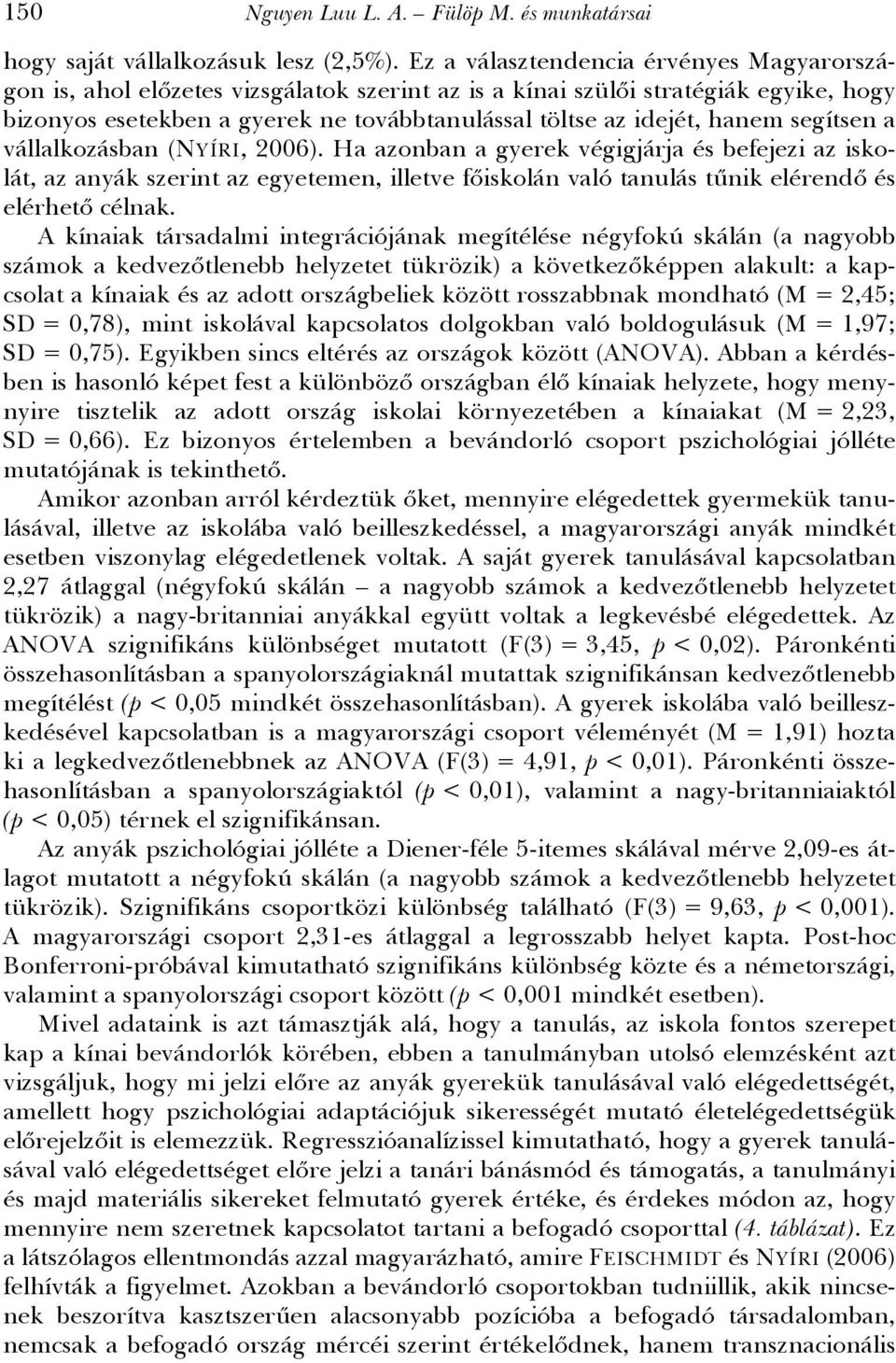 segítsen a vállalkozásban (NYÍRI, 2006). Ha azonban a gyerek végigjárja és befejezi az iskolát, az anyák szerint az egyetemen, illetve főiskolán való tanulás tűnik elérendő és elérhető célnak.
