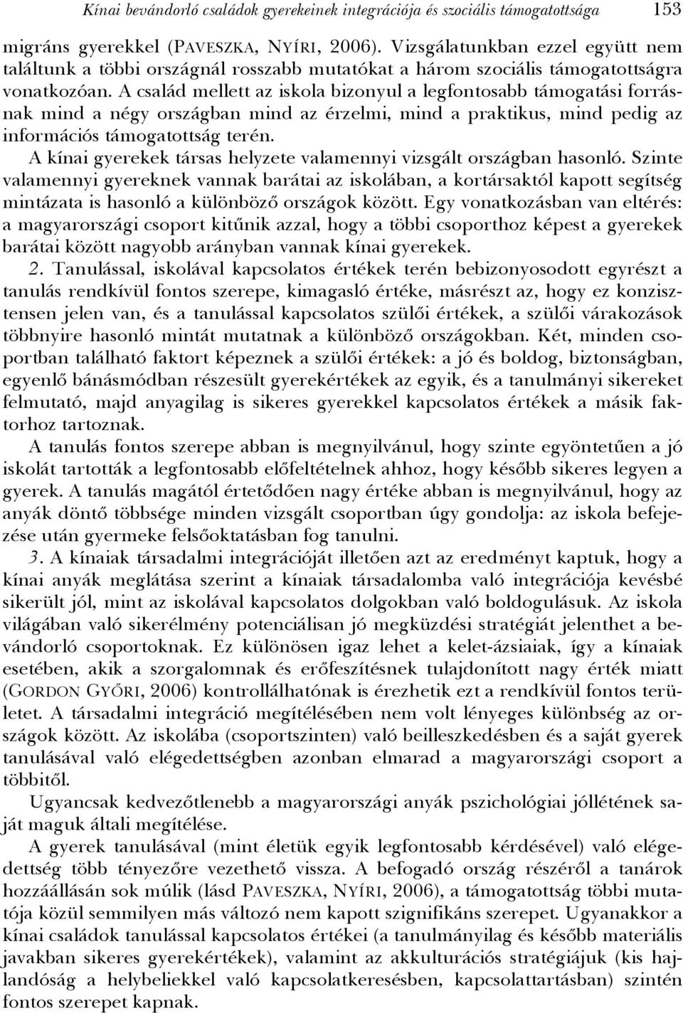A család mellett az iskola bizonyul a legfontosabb támogatási forrásnak mind a négy országban mind az érzelmi, mind a praktikus, mind pedig az információs támogatottság terén.