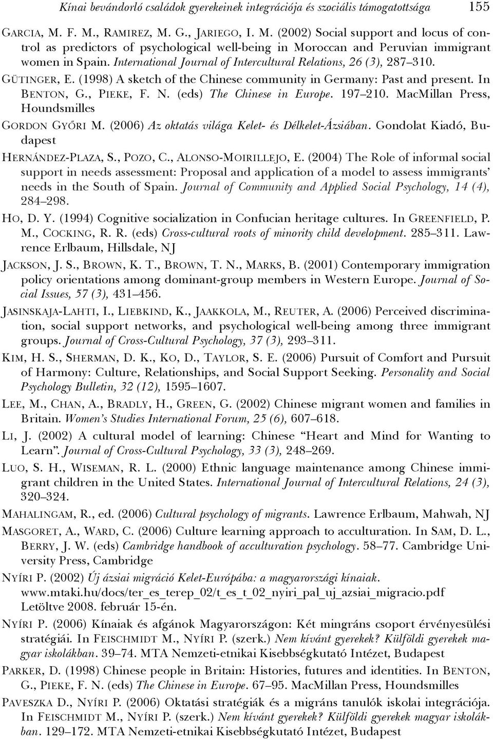 International Journal of Intercultural Relations, 26 (3), 287 310. GÜTINGER, E. (1998) A sketch of the Chinese community in Germany: Past and present. In BENTON, G., PIEKE, F. N.