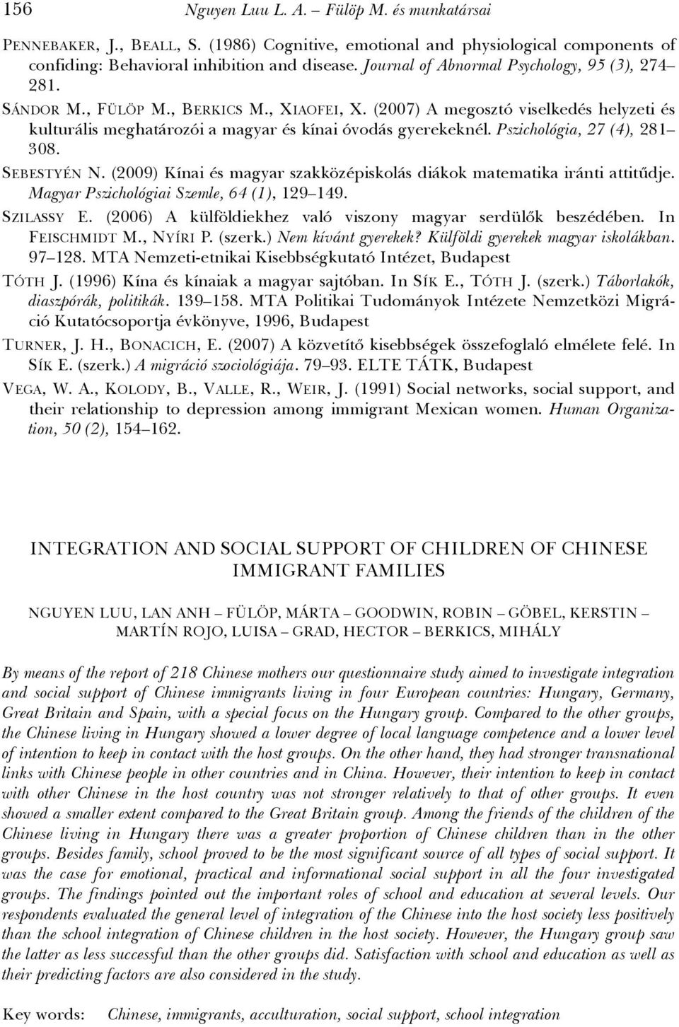 Pszichológia, 27 (4), 281 308. SEBESTYÉN N. (2009) Kínai és magyar szakközépiskolás diákok matematika iránti attitűdje. Magyar Pszichológiai Szemle, 64 (1), 129 149. SZILASSY E.