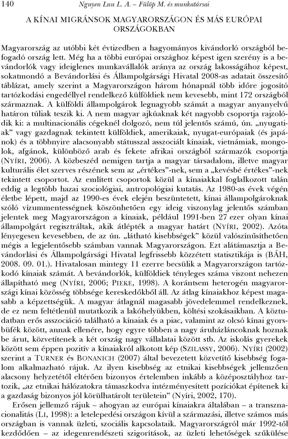 Még ha a többi európai országhoz képest igen szerény is a bevándorlók vagy ideiglenes munkavállalók aránya az ország lakosságához képest, sokatmondó a Bevándorlási és Állampolgársági Hivatal 2008-as