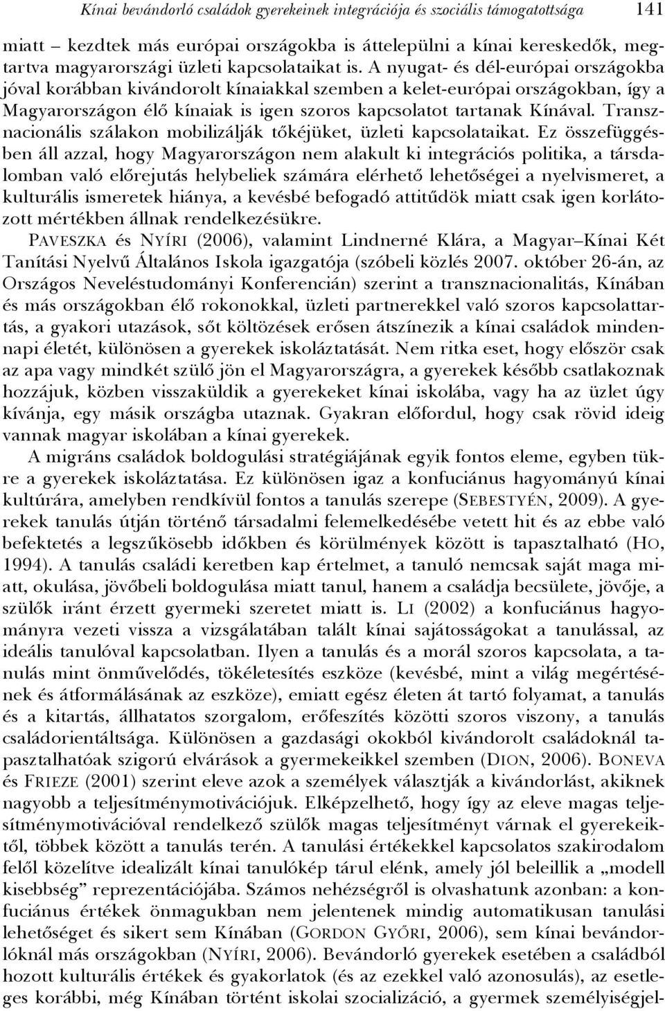 A nyugat- és dél-európai országokba jóval korábban kivándorolt kínaiakkal szemben a kelet-európai országokban, így a Magyarországon élő kínaiak is igen szoros kapcsolatot tartanak Kínával.