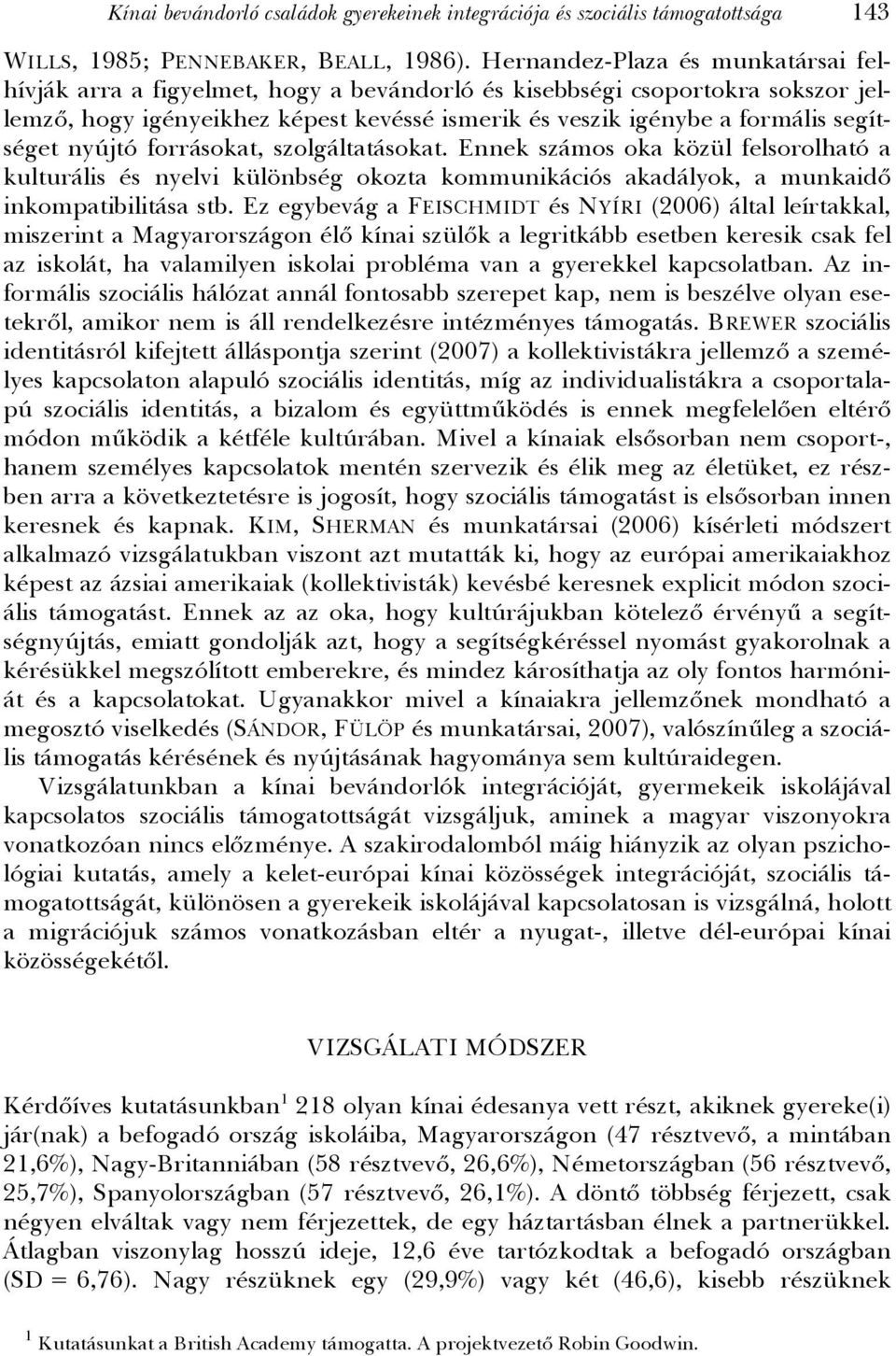 segítséget nyújtó forrásokat, szolgáltatásokat. Ennek számos oka közül felsorolható a kulturális és nyelvi különbség okozta kommunikációs akadályok, a munkaidő inkompatibilitása stb.