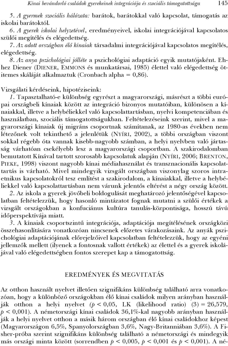 Az adott országban élő kínaiak társadalmi integrációjával kapcsolatos megítélés, elégedettség. 8. Az anya pszichológiai jólléte a pszichológiai adaptáció egyik mutatójaként.