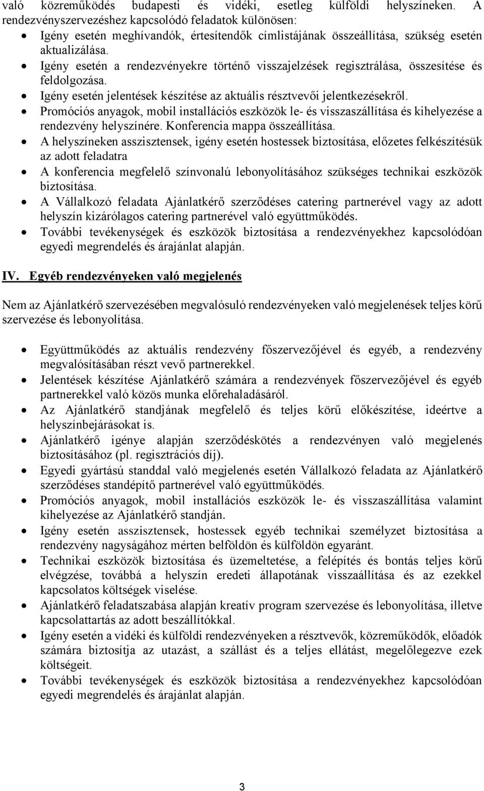 Igény esetén a rendezvényekre történő visszajelzések regisztrálása, összesítése és feldolgozása. Igény esetén jelentések készítése az aktuális résztvevői jelentkezésekről.