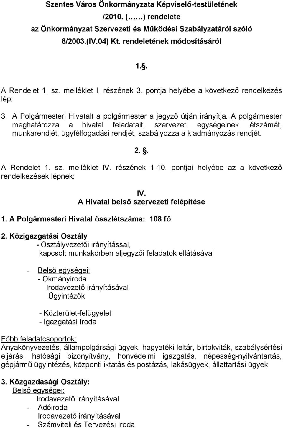 A polgármester meghatározza a hivatal feladatait, szervezeti egységeinek létszámát, munkarendjét, ügyfélfogadási rendjét, szabályozza a kiadmányozás rendjét. 2.. A Rendelet 1. sz. melléklet IV.