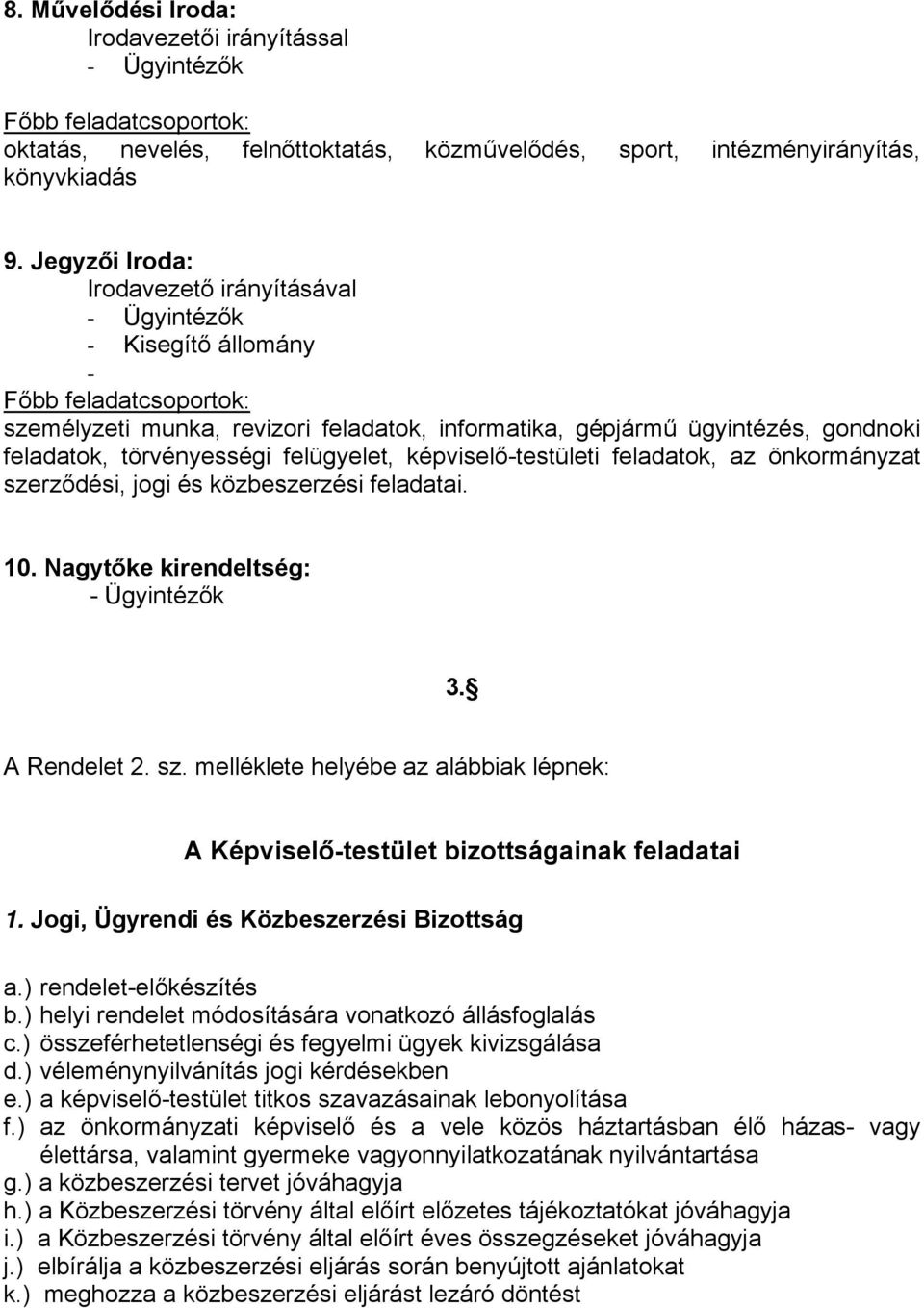 az önkormányzat szerződési, jogi és közbeszerzési feladatai. 10. Nagytőke kirendeltség: - Ügyintézők 3. A Rendelet 2. sz. melléklete helyébe az alábbiak lépnek: A Képviselő-testület bizottságainak feladatai 1.