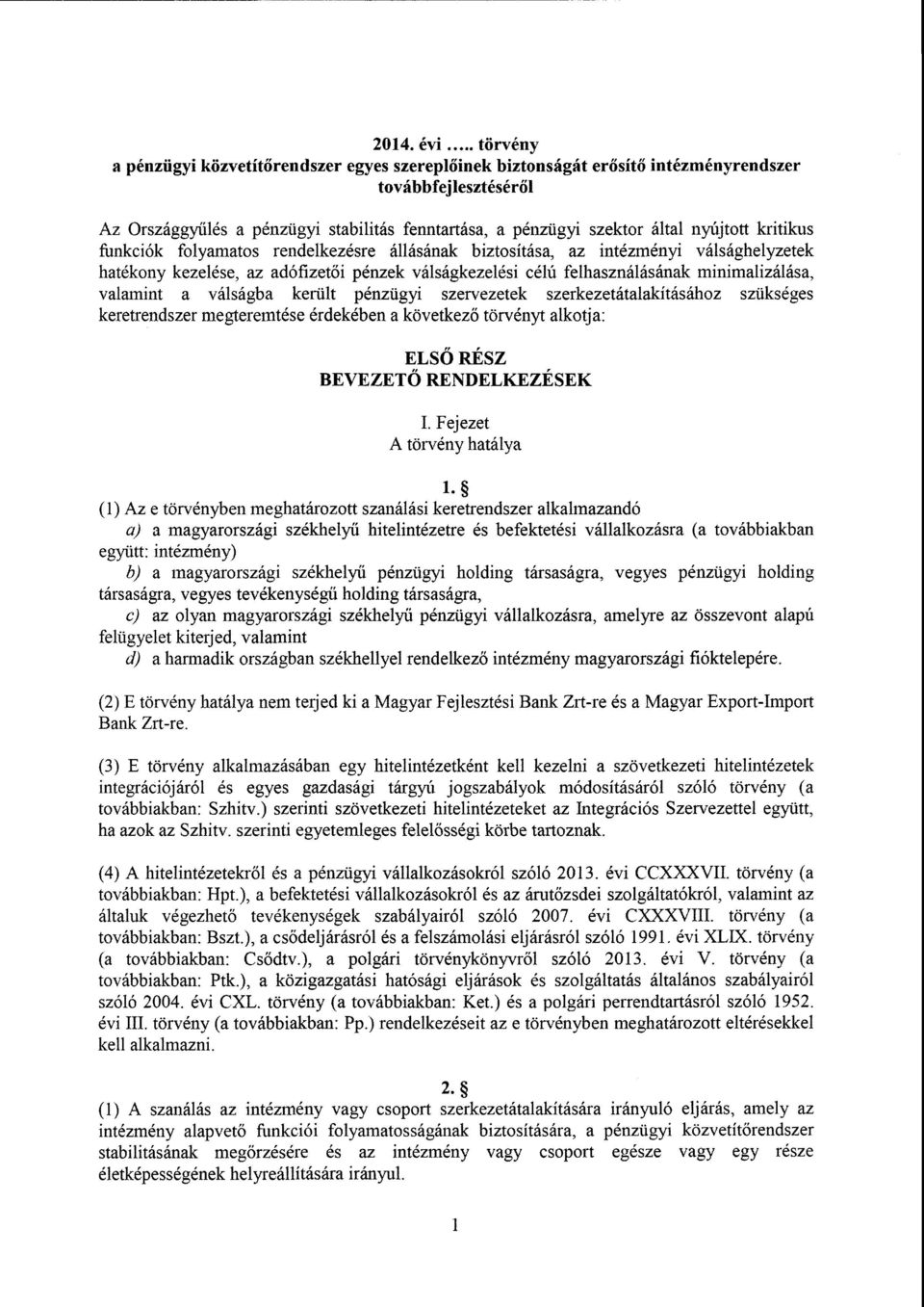 minimalizálása, valamint a válságba került pénzügyi szervezetek szerkezetátalakításához szüksége s keretrendszer megteremtése érdekében a következő törvényt alkotja : ELSŐ RÉSZ BEVEZET Ő