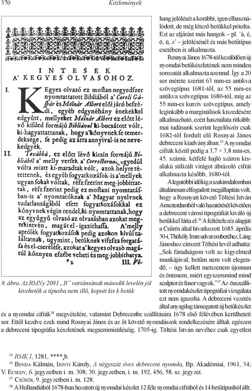 Így a 20 sor mérete szerint 63 mm-es antikva szövegtípus 1681-től, az 55 mm-es antikva szövegtípus 1680-tól, míg az 55 mm-es kurzív szövegtípus, amely leginkább a marginálisok kiszedésére