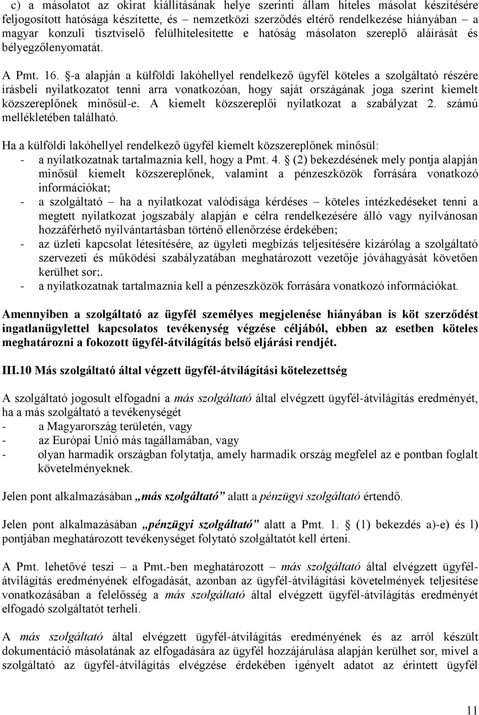 -a alapján a külföldi lakóhellyel rendelkező ügyfél köteles a szolgáltató részére írásbeli nyilatkozatot tenni arra vonatkozóan, hogy saját országának joga szerint kiemelt közszereplőnek minősül-e.
