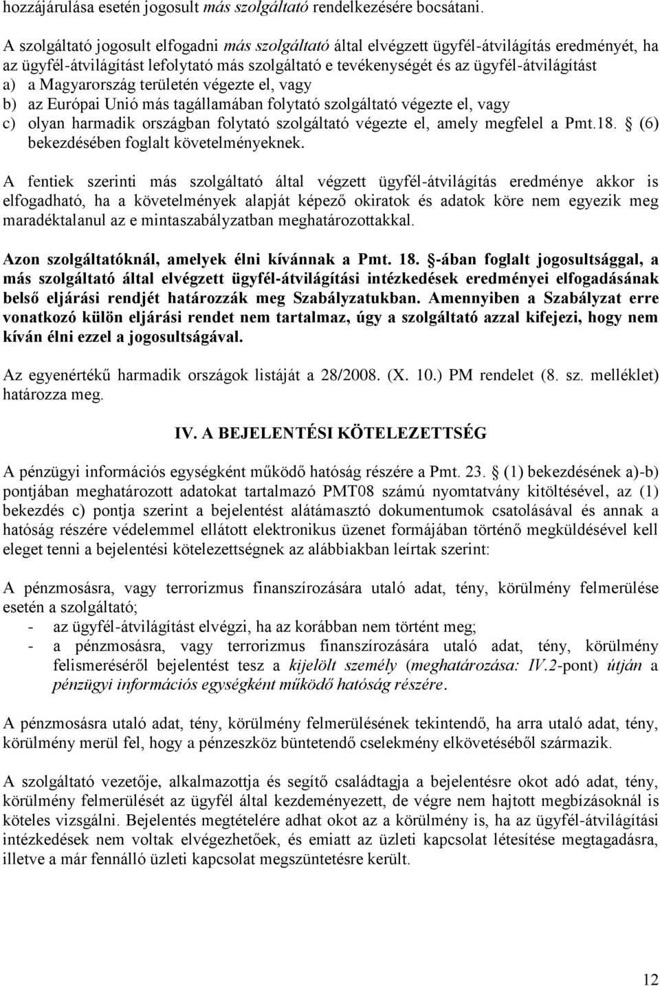 Magyarország területén végezte el, vagy b) az Európai Unió más tagállamában folytató szolgáltató végezte el, vagy c) olyan harmadik országban folytató szolgáltató végezte el, amely megfelel a Pmt.18.