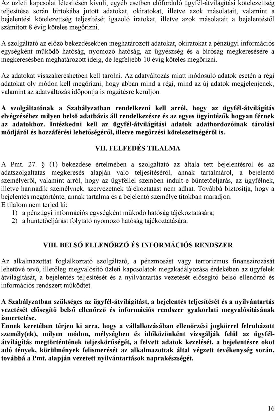 A szolgáltató az előző bekezdésekben meghatározott adatokat, okiratokat a pénzügyi információs egységként működő hatóság, nyomozó hatóság, az ügyészség és a bíróság megkeresésére a megkeresésben