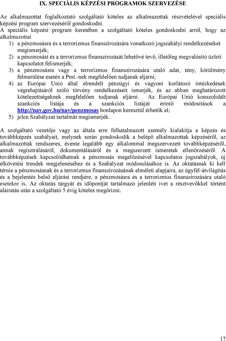 megismerjék; 2) a pénzmosást és a terrorizmus finanszírozását lehetővé tevő, illetőleg megvalósító üzleti kapcsolatot felismerjék; 3) a pénzmosásra vagy a terrorizmus finanszírozására utaló adat,