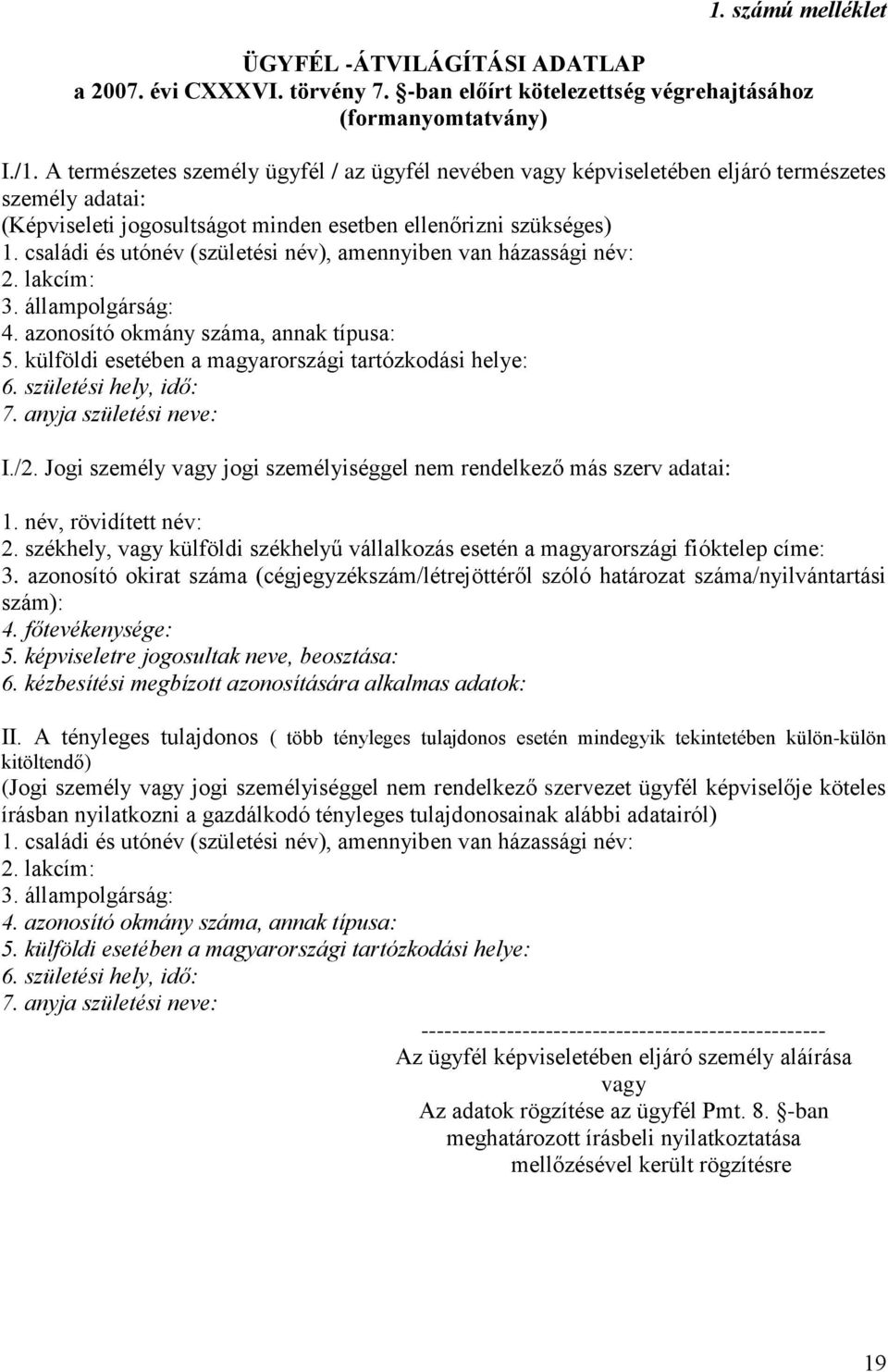 családi és utónév (születési név), amennyiben van házassági név: 2. lakcím: 3. állampolgárság: 4. azonosító okmány száma, annak típusa: 5. külföldi esetében a magyarországi tartózkodási helye: 6.