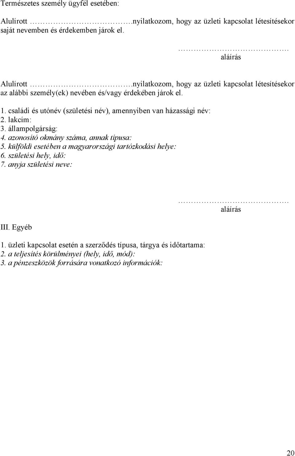 családi és utónév (születési név), amennyiben van házassági név: 2. lakcím: 3. állampolgárság: 4. azonosító okmány száma, annak típusa: 5.