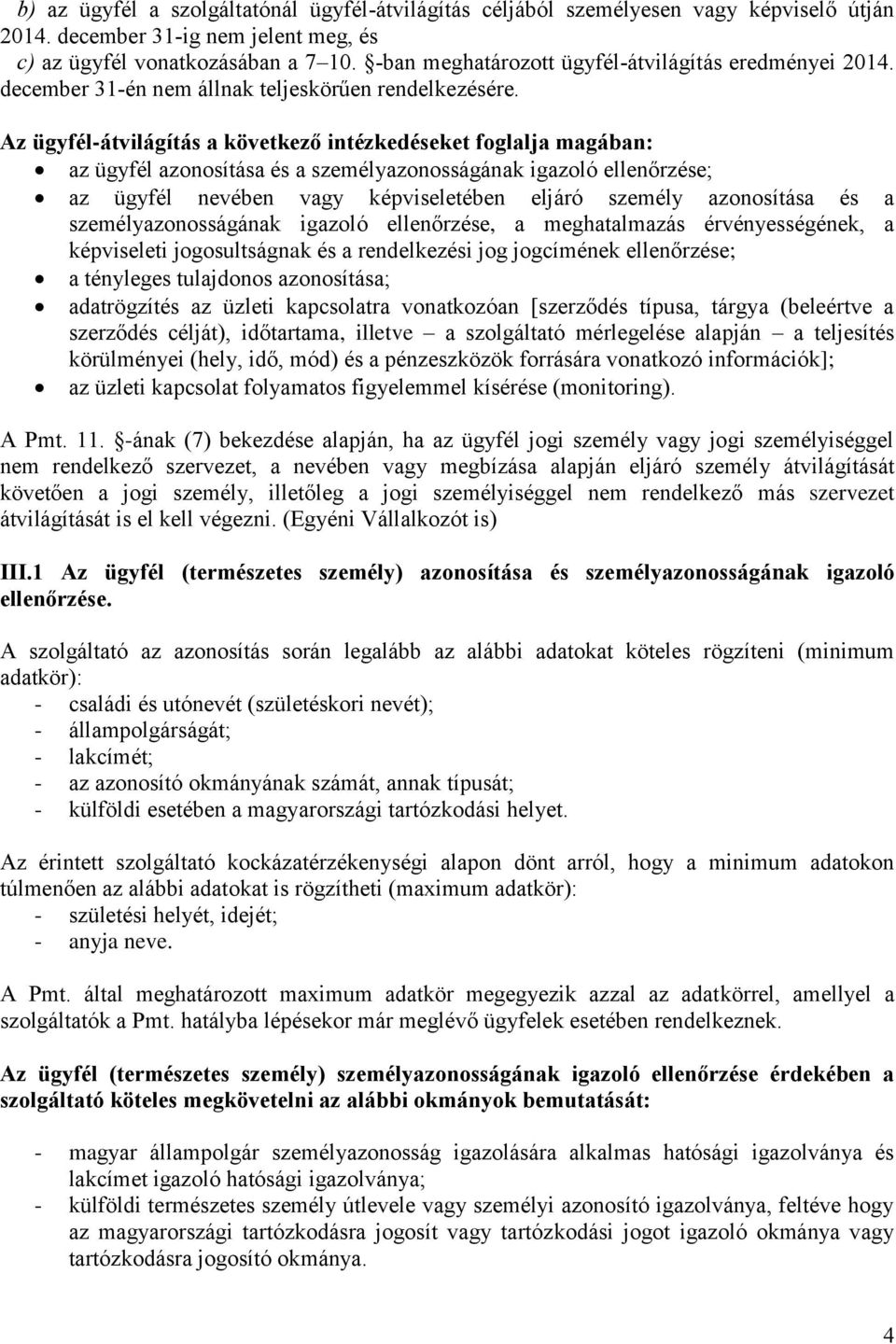 Az ügyfél-átvilágítás a következő intézkedéseket foglalja magában: az ügyfél azonosítása és a személyazonosságának igazoló ellenőrzése; az ügyfél nevében vagy képviseletében eljáró személy