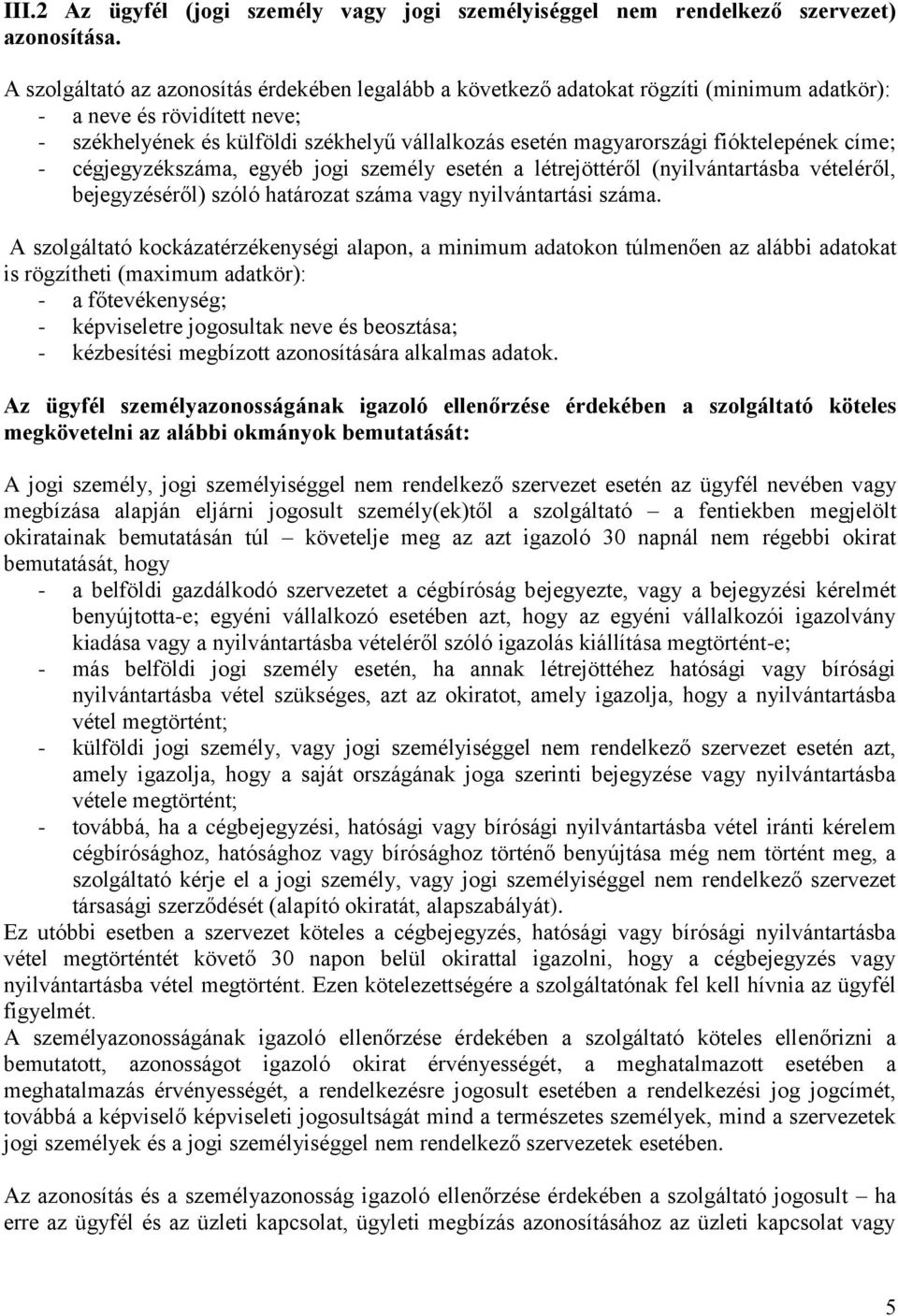 fióktelepének címe; - cégjegyzékszáma, egyéb jogi személy esetén a létrejöttéről (nyilvántartásba vételéről, bejegyzéséről) szóló határozat száma vagy nyilvántartási száma.