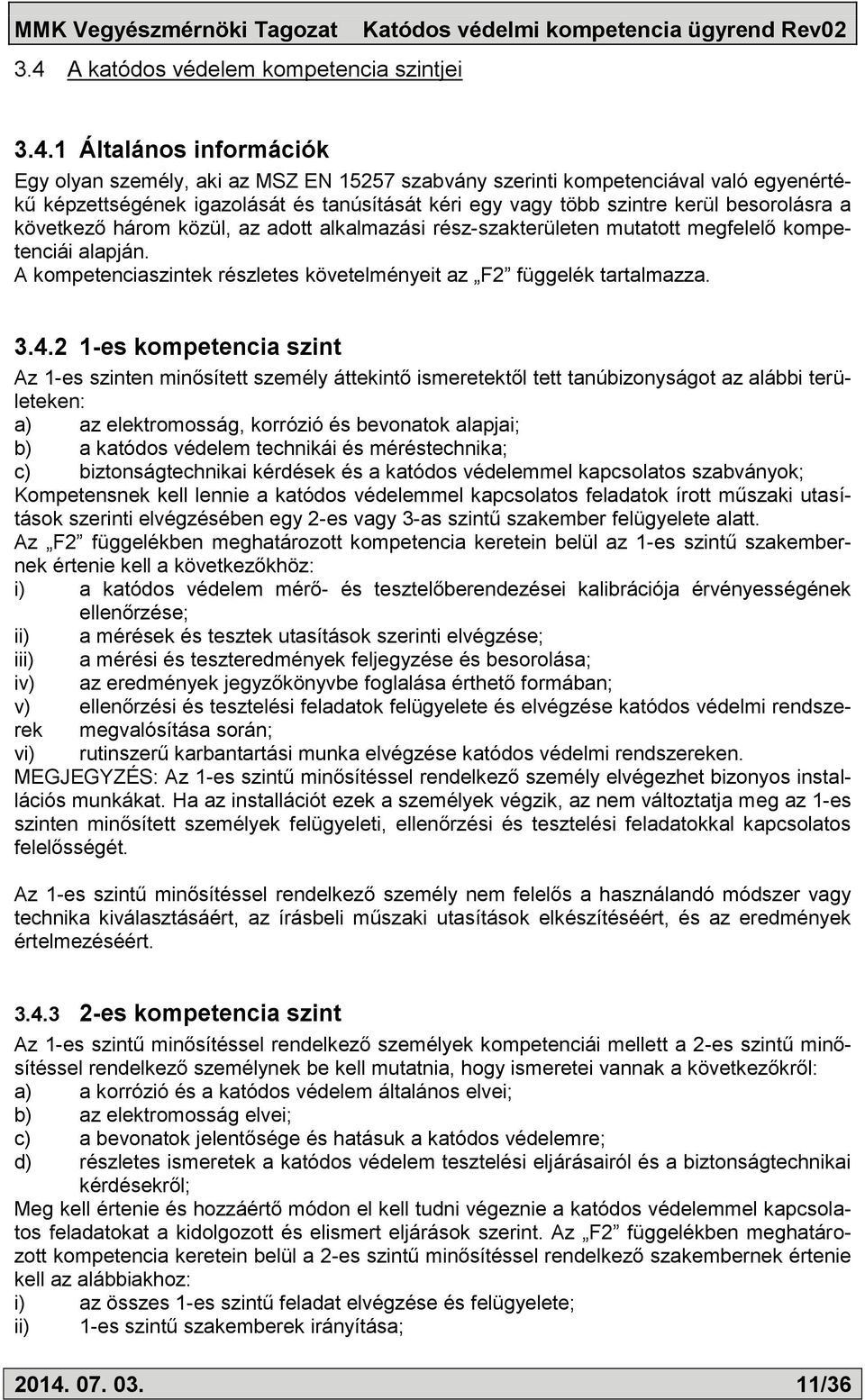A kompetenciaszintek részletes követelményeit az F2 függelék tartalmazza. 3.4.
