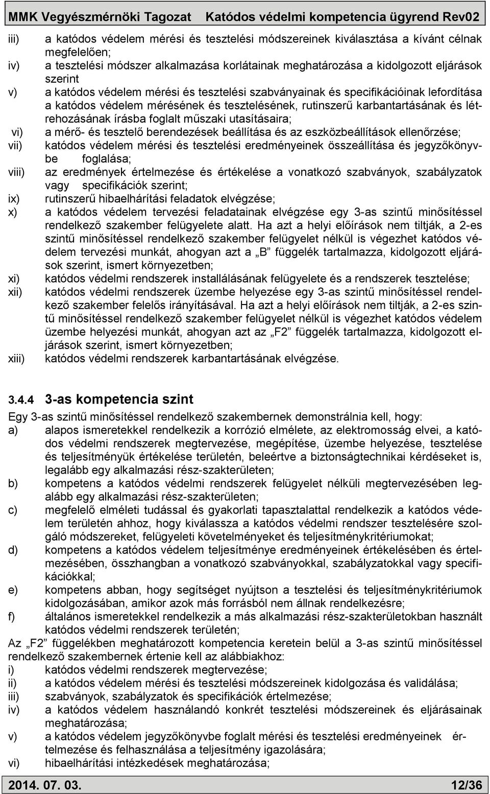 utasításaira; vi) a mérő- és tesztelő berendezések beállítása és az eszközbeállítások ellenőrzése; vii) katódos védelem mérési és tesztelési eredményeinek összeállítása és jegyzőkönyvbe foglalása;