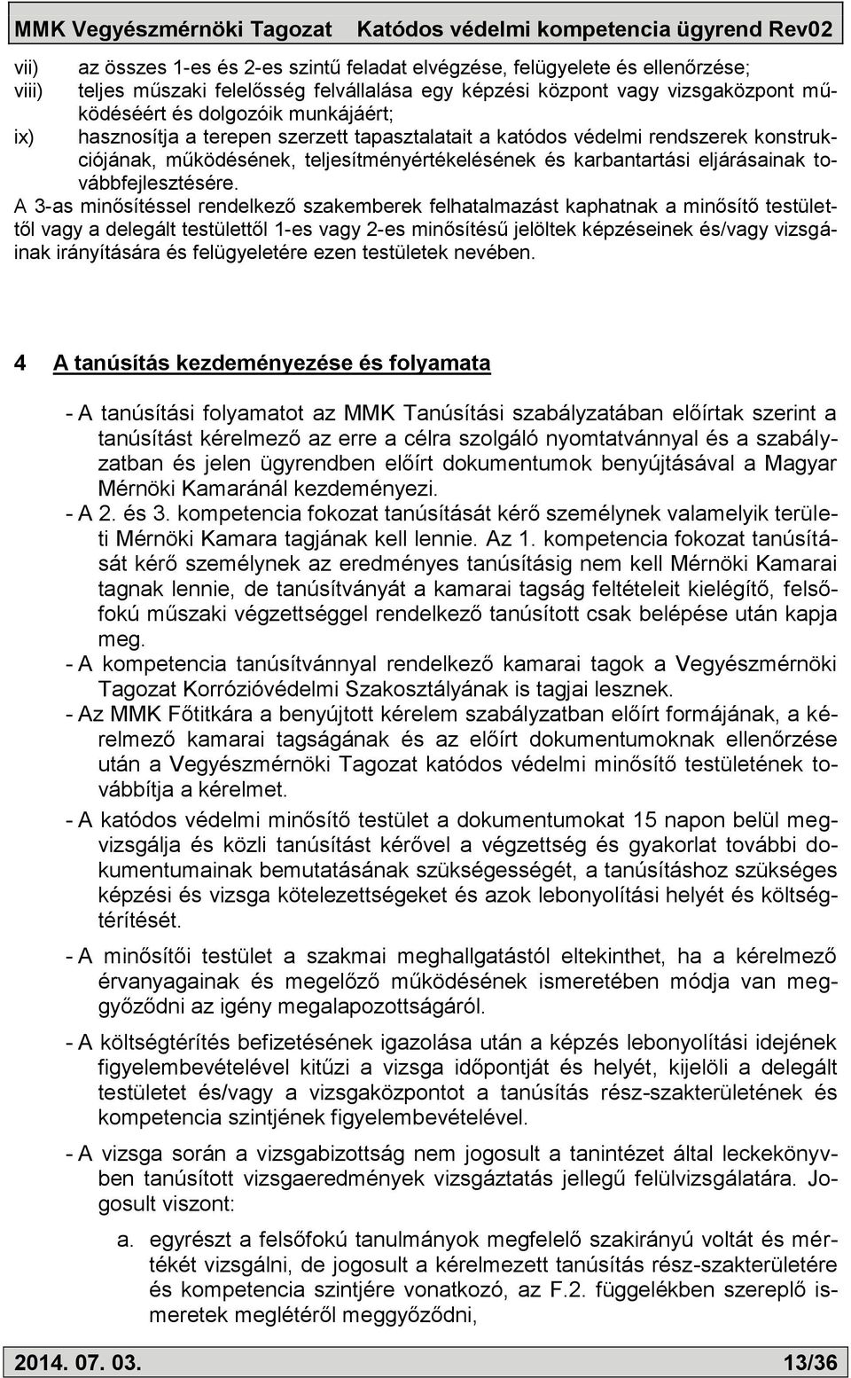 A 3-as minősítéssel rendelkező szakemberek felhatalmazást kaphatnak a minősítő testülettől vagy a delegált testülettől 1-es vagy 2-es minősítésű jelöltek képzéseinek és/vagy vizsgáinak irányítására