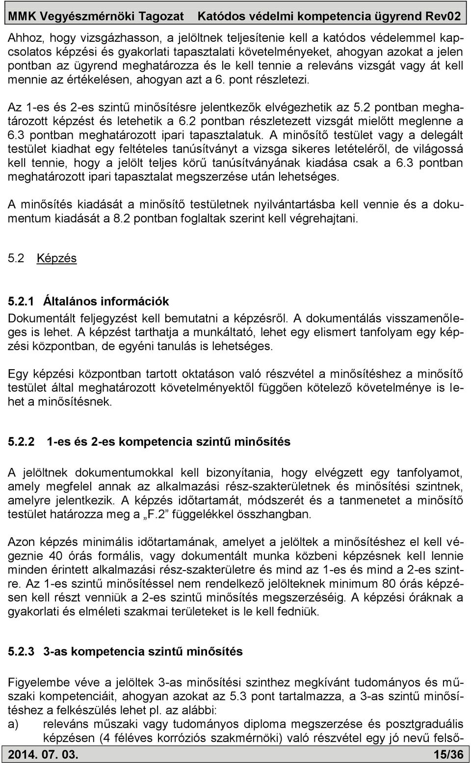 2 pontban meghatározott képzést és letehetik a 6.2 pontban részletezett vizsgát mielőtt meglenne a 6.3 pontban meghatározott ipari tapasztalatuk.
