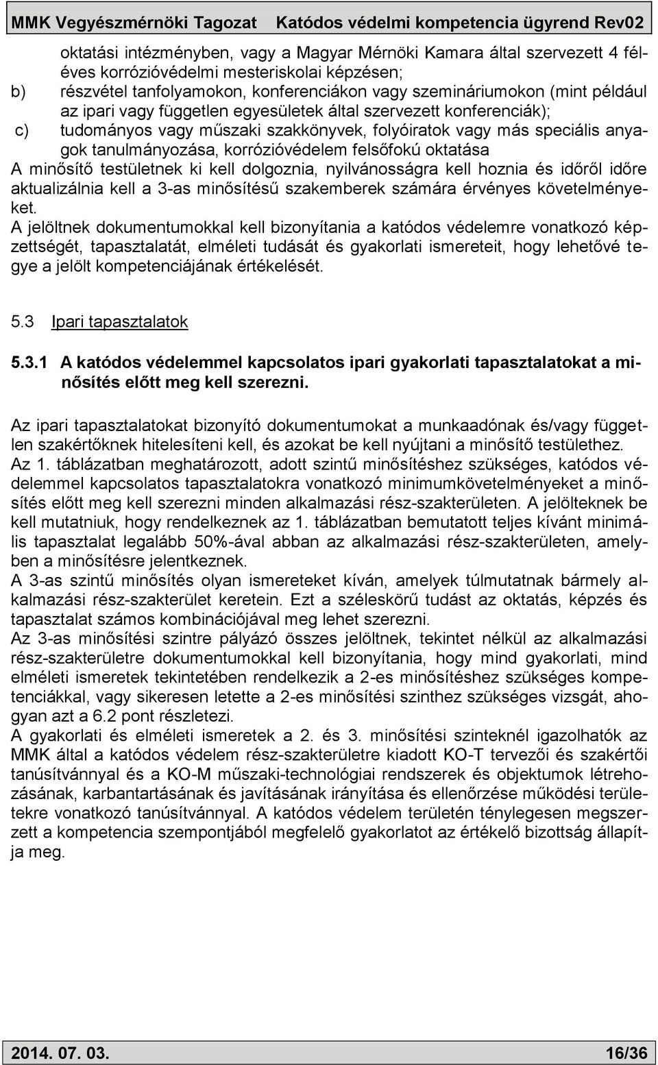 minősítő testületnek ki kell dolgoznia, nyilvánosságra kell hoznia és időről időre aktualizálnia kell a 3-as minősítésű szakemberek számára érvényes követelményeket.