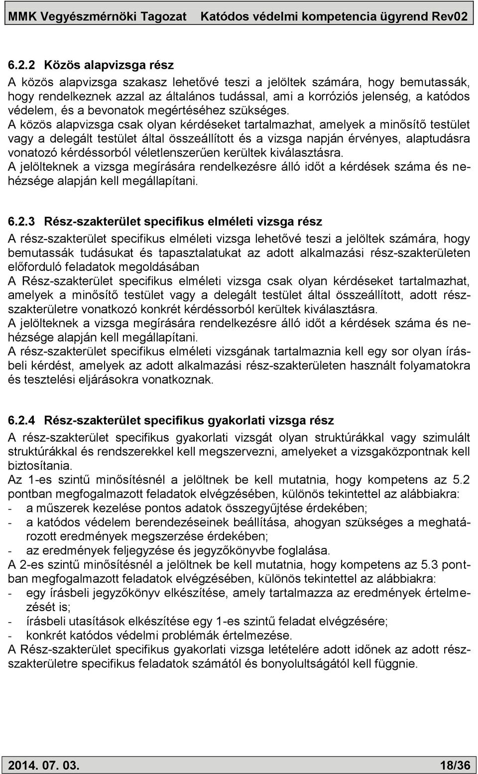 A közös alapvizsga csak olyan kérdéseket tartalmazhat, amelyek a minősítő testület vagy a delegált testület által összeállított és a vizsga napján érvényes, alaptudásra vonatozó kérdéssorból