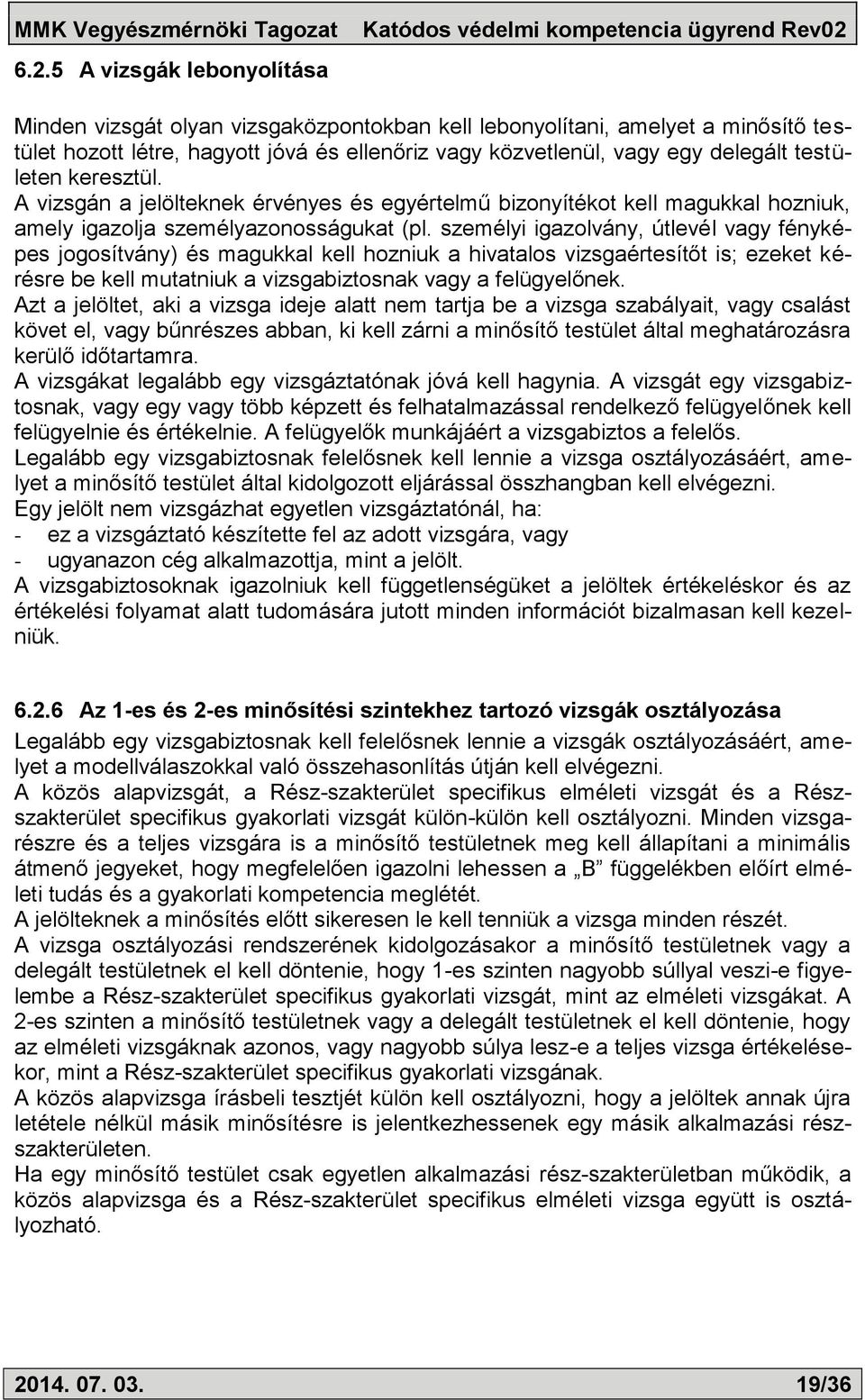 személyi igazolvány, útlevél vagy fényképes jogosítvány) és magukkal kell hozniuk a hivatalos vizsgaértesítőt is; ezeket kérésre be kell mutatniuk a vizsgabiztosnak vagy a felügyelőnek.