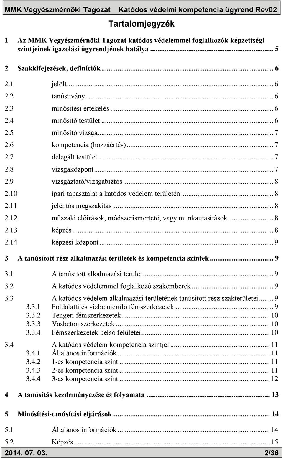 .. 8 2.10 ipari tapasztalat a katódos védelem területén... 8 2.11 jelentős megszakítás... 8 2.12 műszaki előírások, módszerismertető, vagy munkautasítások... 8 2.13 képzés... 8 2.14 képzési központ.