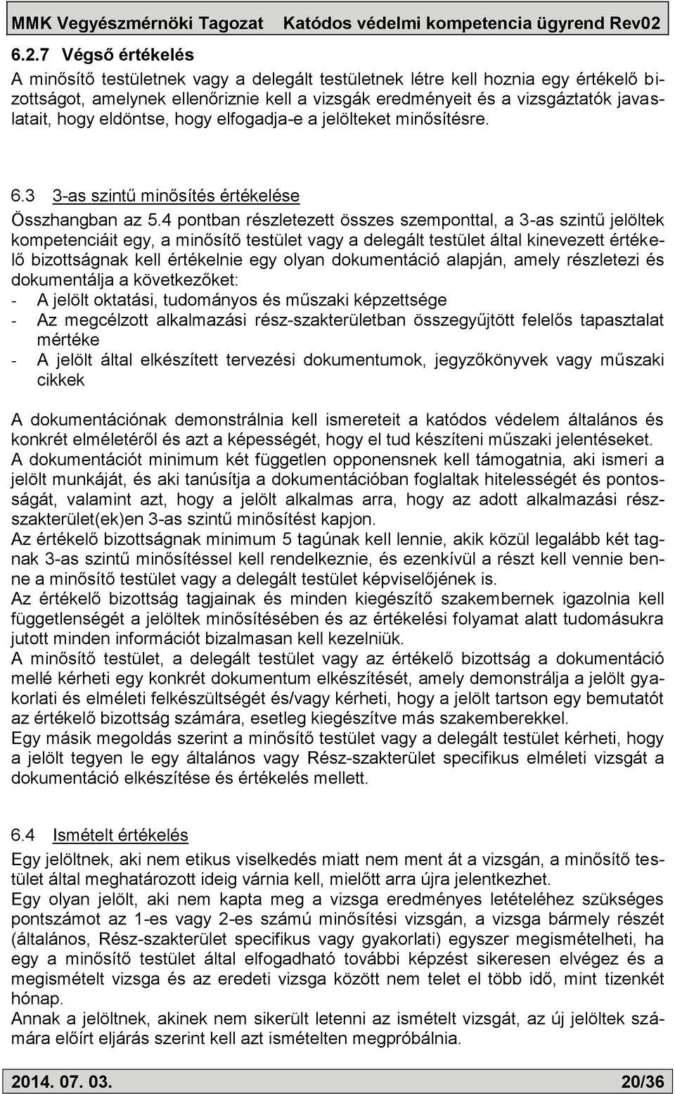 4 pontban részletezett összes szemponttal, a 3-as szintű jelöltek kompetenciáit egy, a minősítő testület vagy a delegált testület által kinevezett értékelő bizottságnak kell értékelnie egy olyan